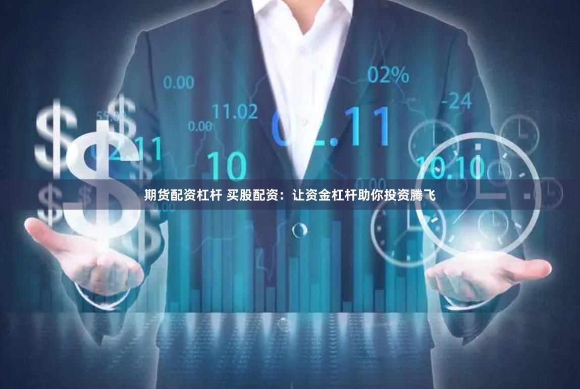期货配资杠杆 买股配资：让资金杠杆助你投资腾飞