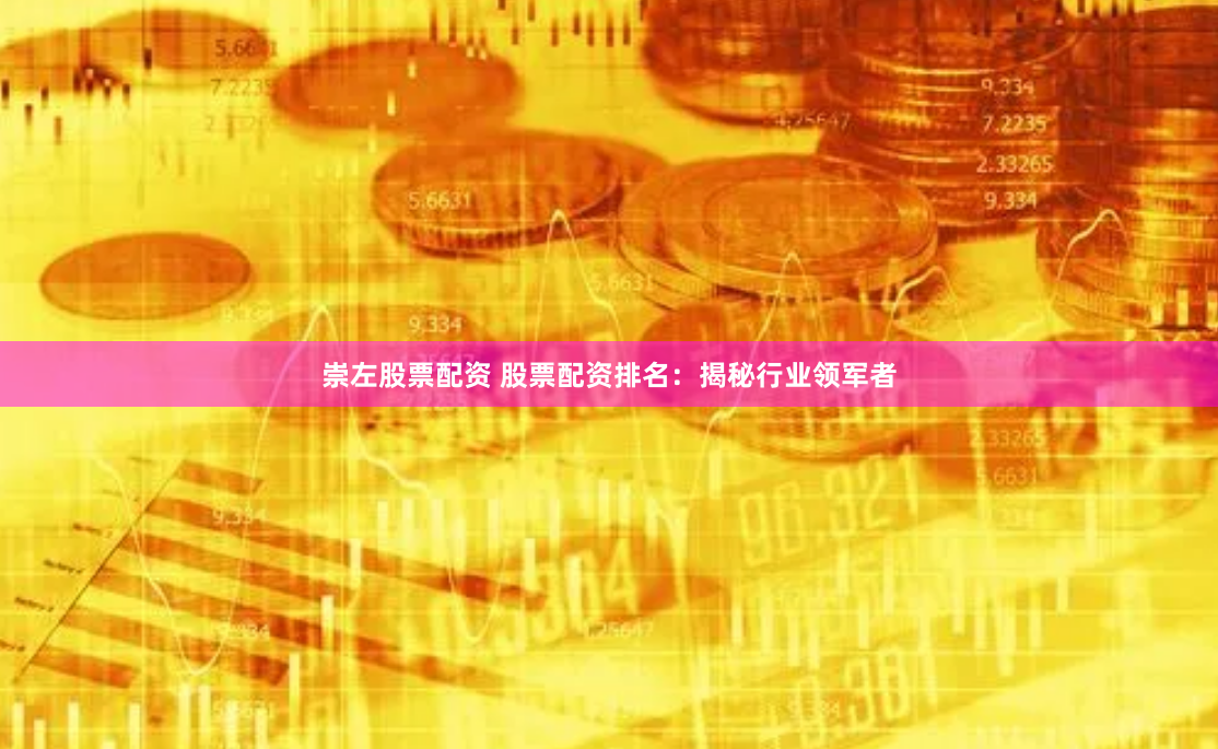 崇左股票配资 股票配资排名：揭秘行业领军者
