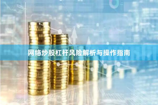 网络炒股杠杆风险解析与操作指南