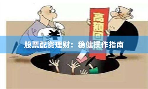 股票配资理财：稳健操作指南