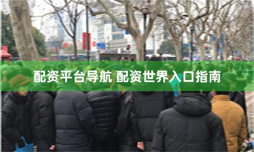配资平台导航 配资世界入口指南