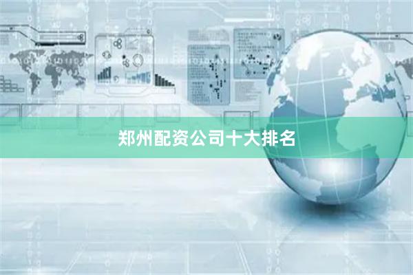 郑州配资公司十大排名